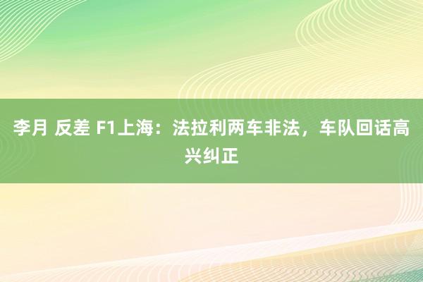 李月 反差 F1上海：法拉利两车非法，车队回话高兴纠正